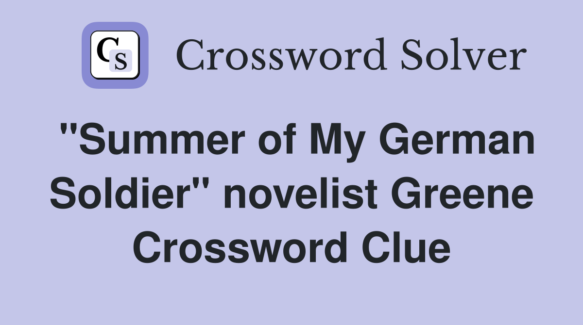 "Summer of My German Soldier" novelist Greene - Crossword Clue Answers